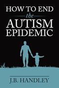 Read How to End the Autism Epidemic, written by J.B. Handley