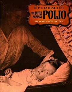 The Battle Against Polio (Epidemic!), written by Stephanie True Peters