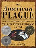 Read An American Plague: The True and Terrifying Story of the Yellow Fever Epidemic of 1793 (Newbery Honor Book), written by Jim Murphy