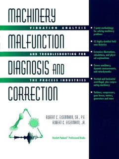 Machinery Malfunction Diagnosis and Correction: Vibration Analysis and Troubleshooting for Process Industries, written by Eisenmann, Robert C., Sr.