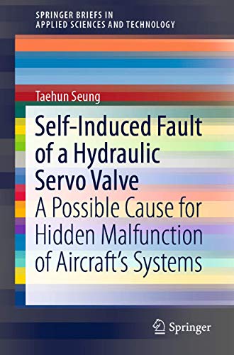 Read Self-Induced Fault of a Hydraulic Servo Valve: A Possible Cause for Hidden Malfunction of Aircraft's Systems (SpringerBriefs in Applied Sciences and Technology), written by Taehun Seung Read Self-Induced Fault of a Hydraulic Servo Valve: A Possible Cause for Hidden Malfunction of Aircraft's Systems (SpringerBriefs in Applied Sciences and Technology), written by Taehun Seung
