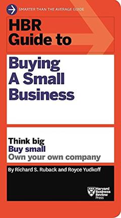 HBR Guide to Buying a Small Business: Think Big, Buy Small, Own Your Own Company (HBR Guide Series), written by Richard S. Ruback; Royce Yudkoff