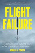 Read Flight Failure: Investigating the Nuts and Bolts of Air Disasters and Aviation Safety, written by Donald J. Porter