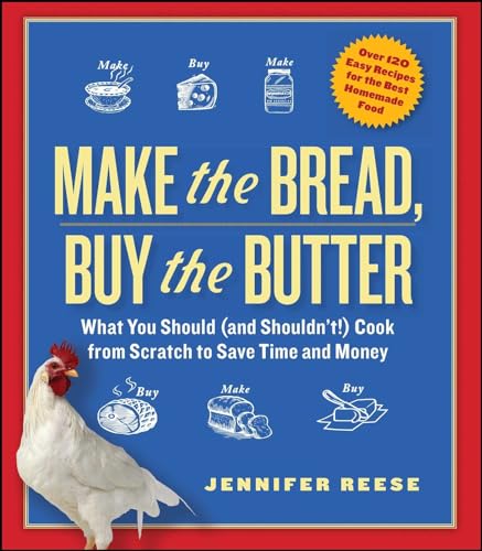 Read Make the Bread, Buy the Butter: What You Should (and Shouldn't) Cook from Scratch to Save Time and Money, written by Jennifer Reese