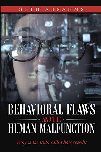 Read Behavioral Flaws and the Human Malfunction: Why Is the Truth Called Hate Speech?, written by Seth Abrahms