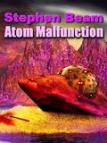 Read Atom Malfunction, written by Stephen Beam