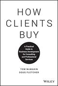 Read How Clients Buy: A Practical Guide to Business Development for Consulting and Professional Services, written by Tom McMakin; Doug Fletcher