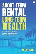 Read Short-Term Rental, Long-Term Wealth: Your Guide to Analyzing, Buying, and Managing Vacation Properties, written by Avery Carl