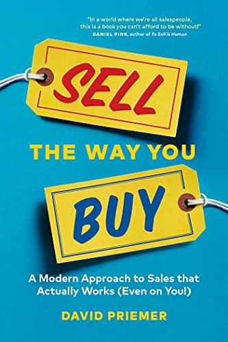 Read Sell the Way You Buy: A Modern Approach To Sales That Actually Works (Even On You!), written by David Priemer