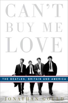 Can't Buy Me Love: The Beatles, Britain, and America, written by Jonathan Gould