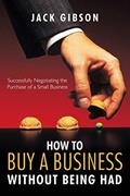 Read How to Buy a Business without Being Had: Successfully Negotiating the Purchase of a Small Business, written by Jack Gibson