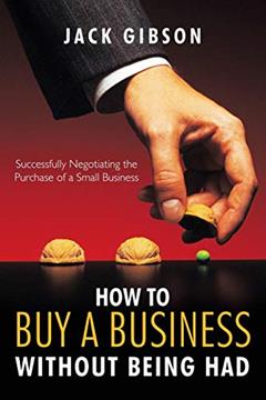 How to Buy a Business without Being Had: Successfully Negotiating the Purchase of a Small Business, written by Jack Gibson