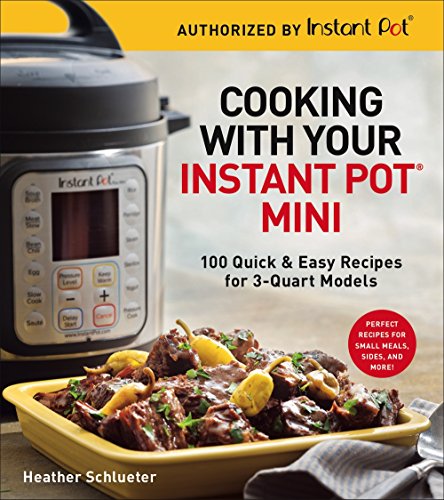 Read Cooking with Your Instant Pot® Mini: 100 Quick & Easy Recipes for 3-Quart Models - A Cookbook, written by Heather Schlueter