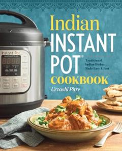 Indian Instant Pot(R) Cookbook: Traditional Indian Dishes Made Easy and Fast, written by Urvashi Pitre