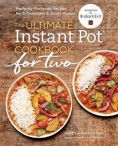 The Ultimate Instant Pot® Cookbook for Two: Perfectly Portioned Recipes for 3-Quart and 6-Quart Models, written by Janet A. Zimmerman