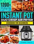 Read Instant Pot Duo Crisp Air Fryer Cookbook for Beginners: 1200+ Quick and Crispy Instant Pot Duo Crisp Recipes for Anyone, written by Eleanor Pearce