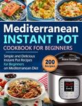 Read Mediterranean Instant Pot Cookbook: Simple and Delicious Instant Pot Recipes For Beginners on Mediterranean Diet, written by Ariana Duncan