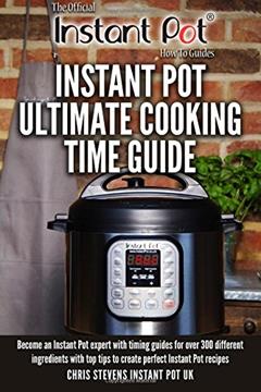 Instant Pot Ultimate Cooking Time Guide: Become an Instant Pot expert with timing guides for over 300 different ingredients with top tips to create ... (Official Instant Pot 'How To' Guides), written by Mr Chris Stevens