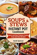 Read Soups and Stews Instant Pot Cookbook: Quick and Easy Pressure Cooker Favorite Soup and Stew Recipes, written by Sarah Spencer