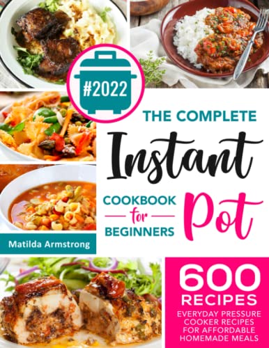 Read The Complete Instant Pot Cookbook For Beginners: 600 Everyday Pressure Cooker Recipes For Affordable Homemade Meals (Instant Pot recipes cookbook), written by Matilda Armstrong Read The Complete Instant Pot Cookbook For Beginners: 600 Everyday Pressure Cooker Recipes For Affordable Homemade Meals (Instant Pot recipes cookbook), written by Matilda Armstrong