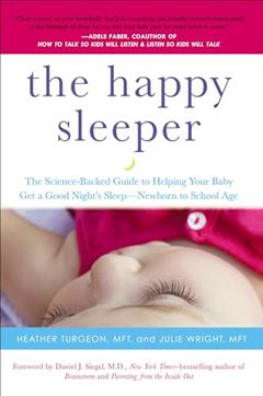 The Happy Sleeper: The Science-Backed Guide to Helping Your Baby Get a Good Night's Sleep-Newborn to School Age, written by Heather Turgeon MFT; Julie Wright MFT