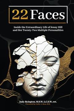 Twenty Two Faces: Inside the Extraordinary Life of Jenny Hill and Her Twenty-Two Multiple Personalities, written by Judy Byington