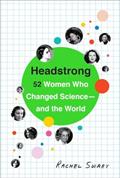 Read Headstrong: 52 Women Who Changed Science-and the World, written by Rachel Swaby