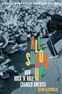 All Shook Up: How Rock 'n' Roll Changed America (Pivotal Moments in American History), written by Glenn C. Altschuler