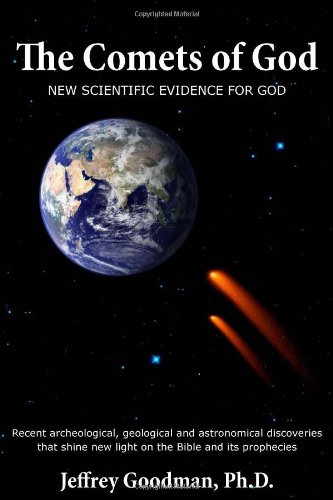 Read The Comets Of God-New Scientific Evidence for God: Recent archeological, geological and astronomical discoveries that shine new light on the Bible and its prophecies, written by Jeffrey Goodman