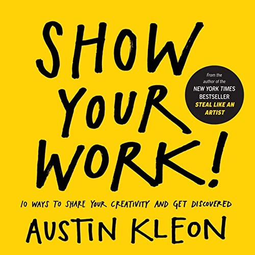 Read Show Your Work!: 10 Ways to Share Your Creativity and Get Discovered (Austin Kleon), written by Austin Kleon Read Show Your Work!: 10 Ways to Share Your Creativity and Get Discovered (Austin Kleon), written by Austin Kleon