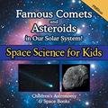 Read Famous Comets and Asteroids in Our Solar System! Space Science for Kids - Children's Astronomy & Space Books, written by Pfiffikus