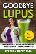 Read Goodbye Lupus: How a Medical Doctor Healed Herself Naturally With Supermarket Foods, written by Brooke Goldner M.D. Read Goodbye Lupus: How a Medical Doctor Healed Herself Naturally With Supermarket Foods, written by Brooke Goldner M.D.