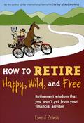 Read How to Retire Happy, Wild, and Free: Retirement Wisdom That You Won't Get from Your Financial Advisor, written by Ernie J. Zelinski