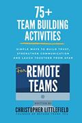 Read 75+Team Building Activities for Remote Teams: Simple Ways to Build Trust, Strengthen Communications, and Laugh Together from Afar, written by Christopher Littlefield
