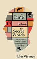 Read The Time Before the Secret Words: On the path of Remote Viewing, High Strangeness and Zen, written by John Edward Vivanco