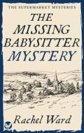 Read THE MISSING BABYSITTER MYSTERY an absolutely addictive cozy murder mystery (The Supermarket Mysteries Book 3), written by RACHEL WARD Read THE MISSING BABYSITTER MYSTERY an absolutely addictive cozy murder mystery (The Supermarket Mysteries Book 3), written by RACHEL WARD