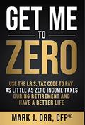 Read Get Me to ZEROT: Use the I.R.S. Tax Code to Pay as Little as ZERO Income Taxes During Retirement and Have a Better Life, written by Mark J. Orr CFP Read Get Me to ZEROT: Use the I.R.S. Tax Code to Pay as Little as ZERO Income Taxes During Retirement and Have a Better Life, written by Mark J. Orr CFP