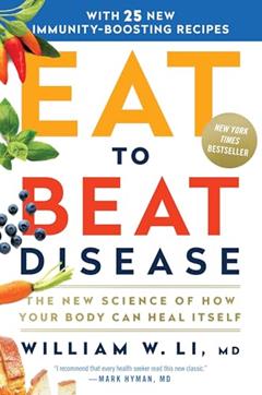Eat to Beat Disease: The New Science of How Your Body Can Heal Itself, written by William W Li MD