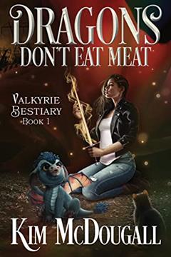 Dragons Don't Eat Meat: A Dark & Humorous Urban Fantasy (Valkyrie Bestiary Book 1), written by Kim McDougall
