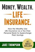 Read Money. Wealth. Life Insurance.: How the Wealthy Use Life Insurance as a Tax-Free Personal Bank to Supercharge Their Savings, written by Jake Thompson