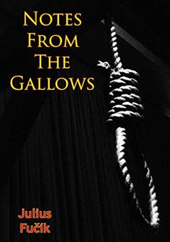Notes from the Gallows, written by Julius Fucik; Samuel Sillen