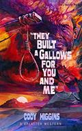 Read They built a Gallows for You and Me (Splatter Western), written by Cody Higgins