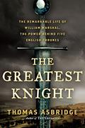 Read The Greatest Knight: The Remarkable Life of William Marshal, the Power Behind Five English Thrones, written by Thomas Asbridge