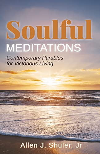 Read Soulful Meditations: Contemporary Parables for Victorious Living, written by Allen J Shuler