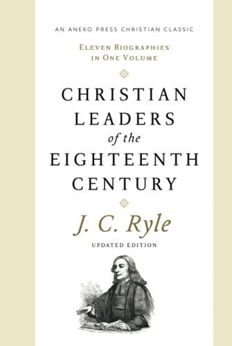 Read Christian Leaders of the Eighteenth Century (Updated, Annotated): Eleven Biographies in One Volume, written by J. C. Ryle Read Christian Leaders of the Eighteenth Century (Updated, Annotated): Eleven Biographies in One Volume, written by J. C. Ryle