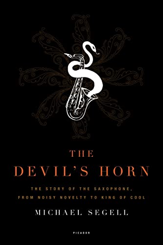Read The Devil's Horn: The Story of the Saxophone, from Noisy Novelty to King of Cool, written by Michael Segell