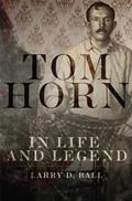 Read Tom Horn in Life and Legend, written by Larry D. Ball