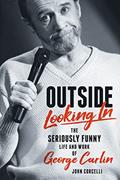 Read Outside Looking In: The Seriously Funny Life and Work of George Carlin, written by John Corcelli Read Outside Looking In: The Seriously Funny Life and Work of George Carlin, written by John Corcelli