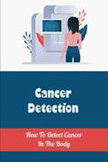 Read Cancer Detection: How To Detect Cancer In The Body, written by Sheldon Sahl