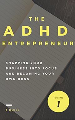 The ADHD Entrepreneur: Snapping Your Business Into Focus and Becoming Your Own Boss: 10 Effective Strategies that Help Fight the Chaos of ADHD and Allow You to Succeed in Your Home Business Ventures, written by J Quill